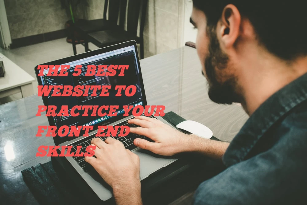 The 5 Best Website to Practice Your Front End skills